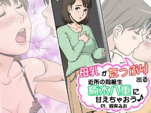 [RE211344] Let’s Be Pampered by Your Neighboring Classmate Yae Kusunoki, with Lactating Boobs!