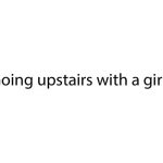 Going upstairs with a girl.