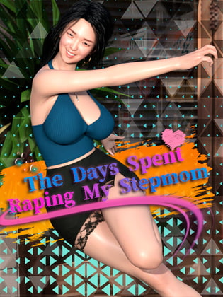 The Days Spent Raping My Stepmom By DanGames