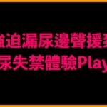 強迫漏尿邊聲援到尿失禁體驗Play