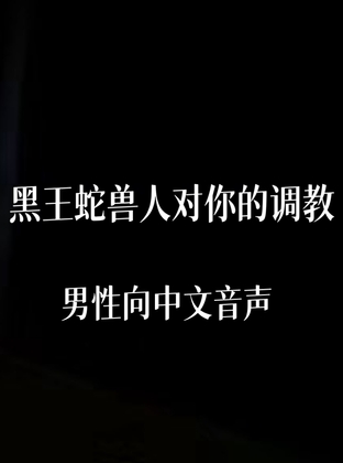 黑王蛇兽人对你的调教 By 中文定制音声社
